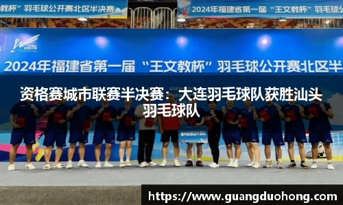 资格赛城市联赛半决赛：大连羽毛球队获胜汕头羽毛球队