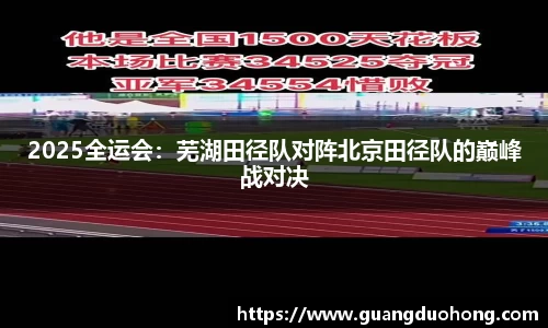 2025全运会：芜湖田径队对阵北京田径队的巅峰战对决